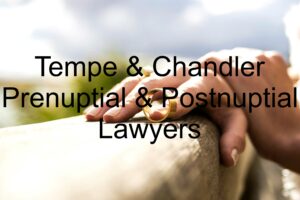 Tempe & Chandler Prenuptial & Postnuptial Lawyers